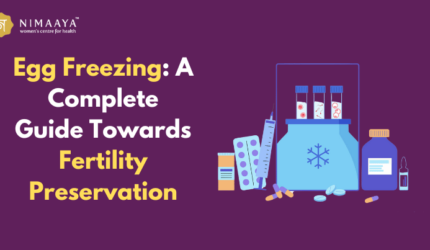 Egg Freezing: A Complete Guide Towards Fertility Preservation