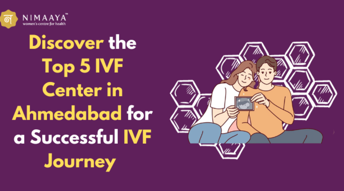 Discover the Top 5 IVF Centers in Ahmedabad for IVF Journey