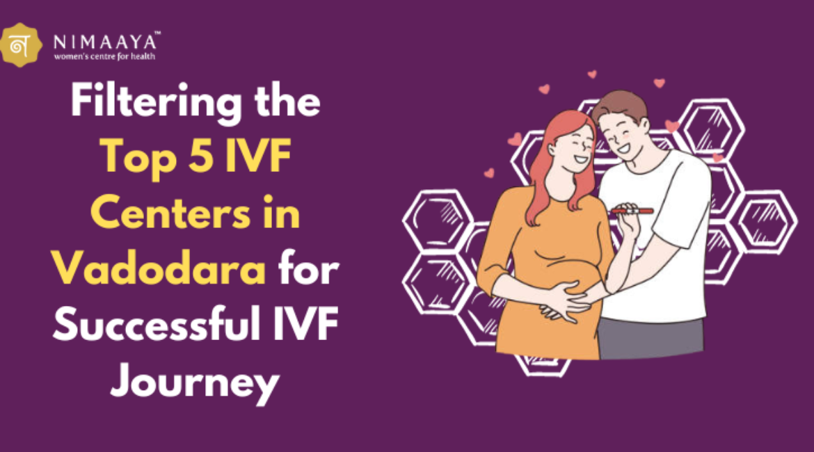 Filtering the Top 5 IVF Centers in Vadodara for Successful IVF Journey