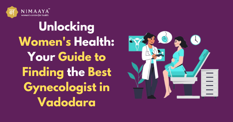 Unlocking Women’s Health: Your Guide to Finding the Best Gynecologist in Vadodara