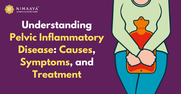 Understanding Pelvic Inflammatory Disease: Causes, Symptoms, and Treatment