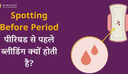 Spotting Before Period – पीरियड से पहले ब्लीडिंग क्यों होती है? Normal है या Problem?